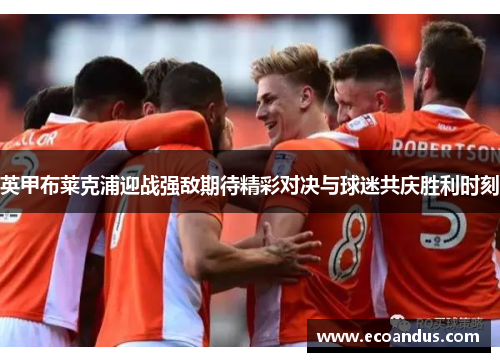 英甲布莱克浦迎战强敌期待精彩对决与球迷共庆胜利时刻
